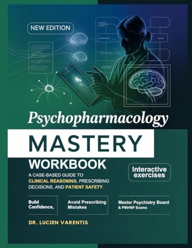Psychopharmacology Mastery Workbook: A Case-Based Guide to Clinical Reasoning, Prescribing Decisions, and Patient Safety