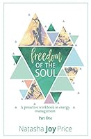 FREEDOM OF THE SOUL: A proactive workbook in energy management Part 1 1072797437 Book Cover