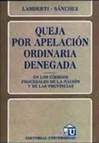 Queja por apelación ordinaria denegada: En los códigos procesales de la Nación y de las provincias (Spanish Edition)