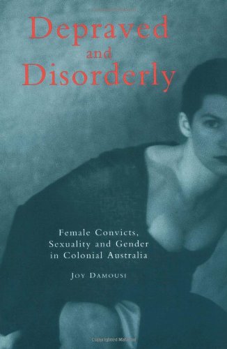 Depraved and Disorderly: Female Convicts, Sexuality and Gender in Colonial Australia