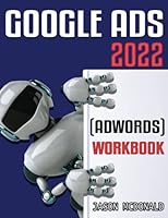 Google Ads (AdWords) Workbook: Advertising on Google Ads, YouTube, & the Display Network (2019 Edition) 1795757930 Book Cover