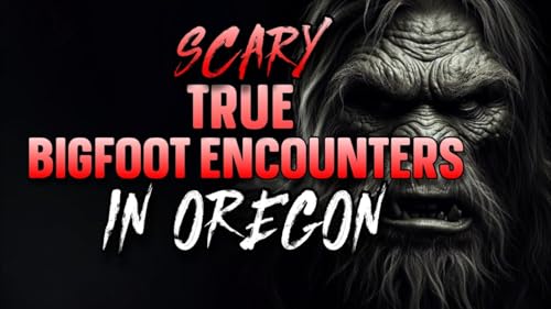 SCARY TRUE BIGFOOT ENCOUNTERS IN OREGON
