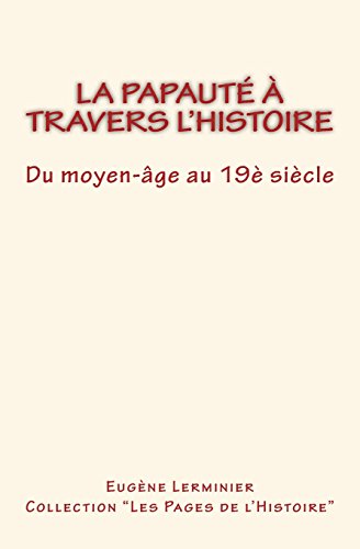 La papauté à travers l'histoire: Du moyen-âge au 19è Siècle (French Edition)