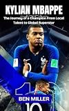 KYLIAN MBAPPE : The Journey of a Champion From Local Talent to Global Superstar