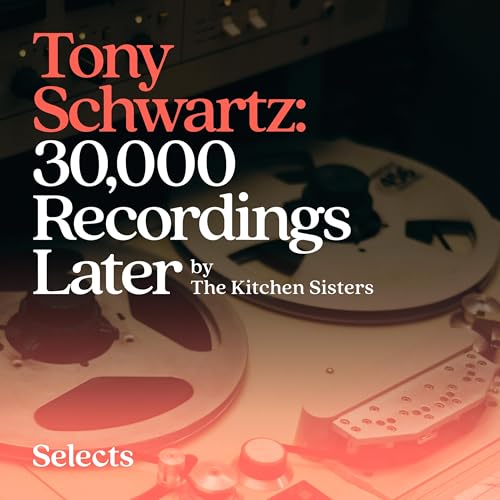 Tony Schwartz: 30,000 Recordings Later by The Kitchen Sisters