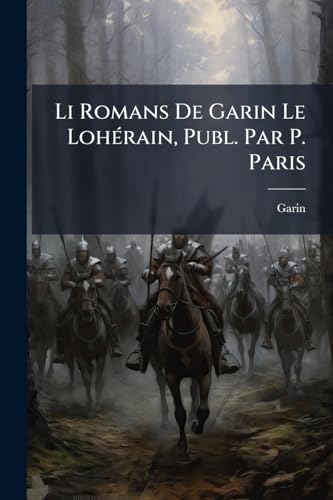 Li Romans De Garin Le Lohérain, Publ. Par P. Paris (French Edition)