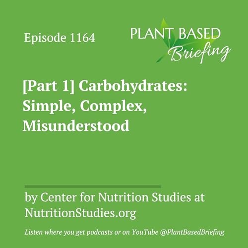 1164: [Part 1] Carbohydrates: Simple, Complex, Misunderstood by Center for Nutrition Studies at NutritionStudies.org
