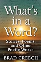 What's in a Word?: Stories, Poems, and Other Poetic Works B09P76WJMX Book Cover