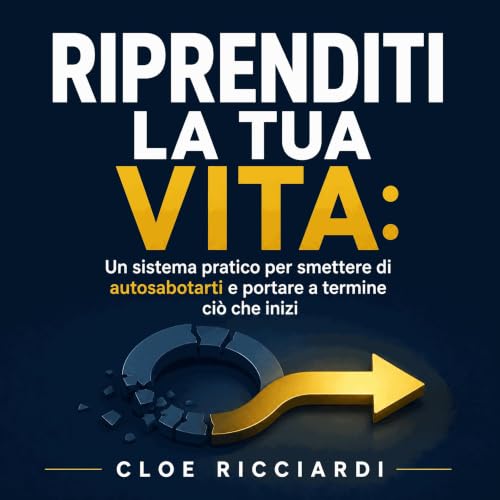 『Riprenditi la tua vita: Un sistema pratico per smettere di autosabotarti e portare a termine ci&ograve; che inizi』のカバーアート