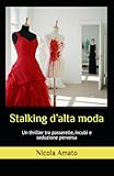 Stalking d’alta moda: Un thriller tra passerelle, incubi e seduzione perversa - Nicola Amato 