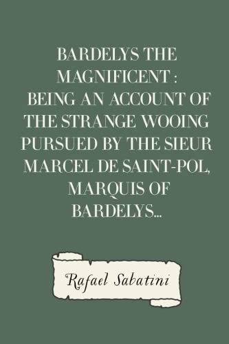 Bardelys the Magnificent : Being an account of ... 1530012023 Book Cover