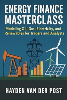 Paperback Energy Finance Masterclass: Modeling Oil, Gas, Electricity, and Renewables for Traders and Analysts: A Comprehensive Guide Book