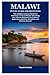 MALAWI TRAVEL GUIDE FOR BEGINNERS: The Updated Concise Guide for Planning a Trip to Malawi Including Top Tourist Destinations,Cultural Experience,Outdoor Activities and Getting Around