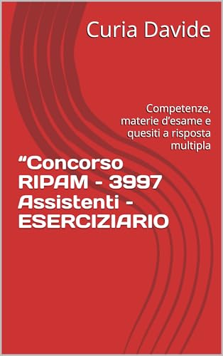 “Concorso RIPAM – 3997 Assistenti – ESERCIZIARIO: Competenze, materie d’esame e quesiti a risposta multipla
