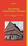Die schönsten Fachwerkhäuser Thüringens: Meine Liste der 55 sehenswertesten Fachwerkhäuser in Thüringen - Richard Deiss 