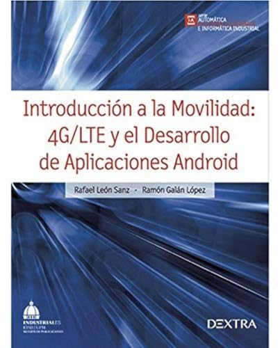 Introducción a la movilidad 4G/LTE y el desarrollo de aplicaciones con Android (AUTOMÁTICA INGENIERÍA ELECTRÓNICA E INFORMÁTICA INDUSTRIAL)