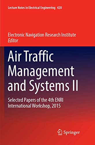 Air Traffic Management and Systems II: Selected Papers of the 4th ENRI International Workshop, 2015 (Lecture Notes in Electrical Engineering, 420)