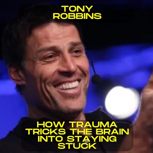 Tony Robbins - How trauma tricks the brain into staying stuck motivational speech