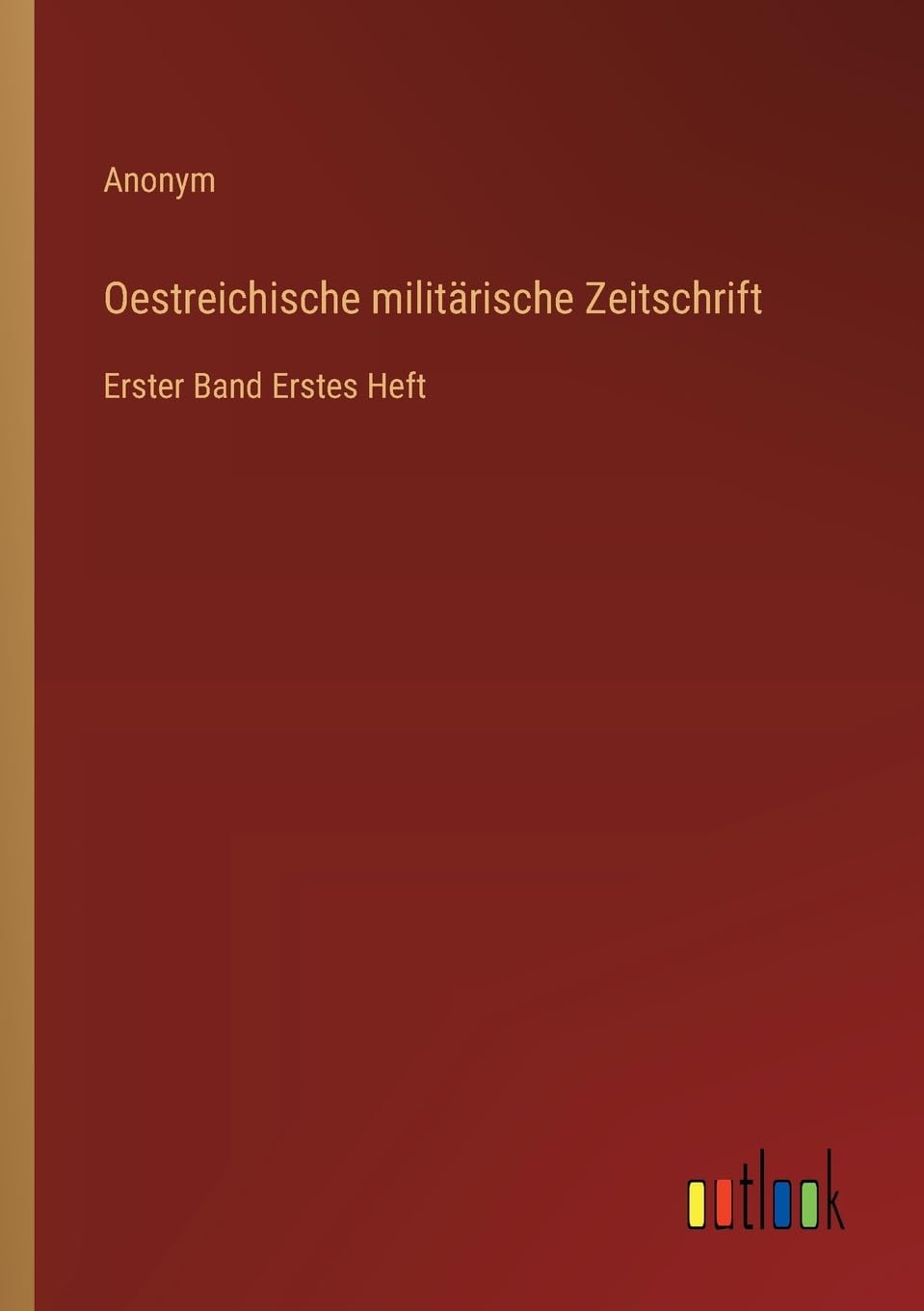Oestreichische militärische Zeitschrift: Erster Band Erstes Heft