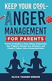 Keep Your Cool-Anger Management for Parents: Proven Strategies to Stop Yelling, Understand Your Triggers, Manage Your Emotions, and Create a Calmer, More Connected Home