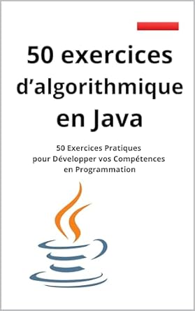 50 exercices d'algorithmique en JAVA: 50 Exercices Pratiques pour ...