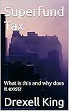 Superfund Tax: What is this and why does it exist? (English Edition)