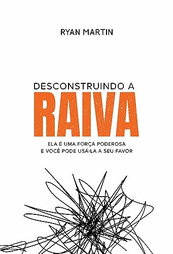 Desconstruindo a raiva: Ela é uma força poderosa e você pode usá-la a seu favor