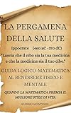 LA PERGAMENA DELLA SALUTE: GUIDA LOGICO-MATEMATICA AL BENESSERE FISICO E MENTALE-Quando la Matematica Premia Il Migliore Stile di Vita