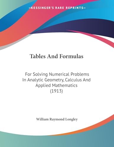 Tables And Formulas: For Solving Numerical Problems In Analytic Geometry, Calculus And Applied Mathematics (1913)