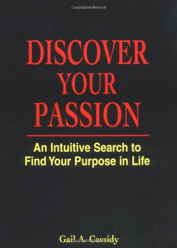 Discover Your Passion : An Intuitive Search to Find Your Purpose in Life