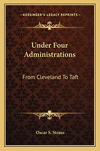 Under Four Administrations: From Cleveland To Taft