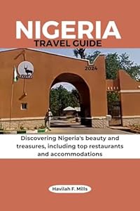 NIGERIA TRAVEL GUIDE 2024: Discovering Nigeria's beauty and treasures, including top restaurants and accommodations
