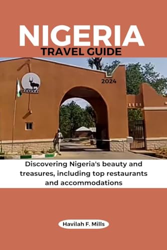 NIGERIA TRAVEL GUIDE 2024: Discovering Nigeria's beauty and treasures, including top restaurants and accommodations