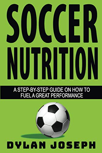 Soccer Nutrition: A Step-by-Step Guide on How to Fuel a Great Performance (Understand Soccer) Paperback – March 18, 2021