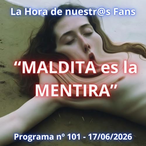 "MALDITA es la MENTIRA" La Hora de Nuestr@s Fans -Programa n&ordm;101- 17/06/2026 - Episodio exclusivo para mecenas
