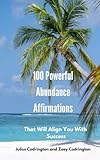  100 Powerful Abundance Affirmations: That Will Align You With Success (English Edition)