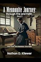 A Mennonite Journey: Through Fire and Faith (Book 1): One Truth. One Mediator. One Faith B0F6BNM1D8 Book Cover