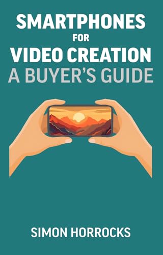 Smartphones for Video Creation: A Buyer's Guide (Smartphone Video...