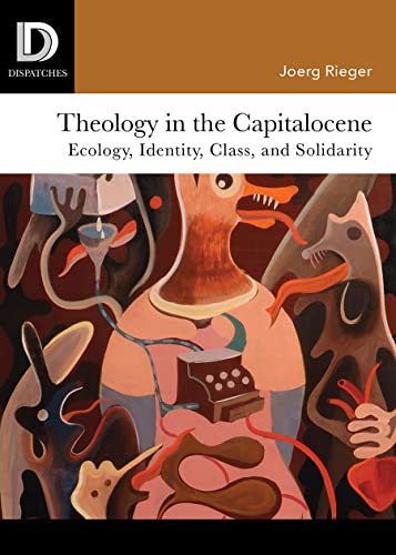 Theology in the Capitalocene: Ecology, Identity, Class, and Solidarity (Dispatches)