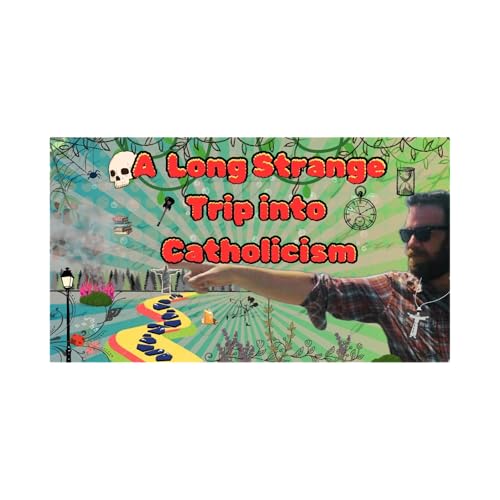 My Conversion Story- A Long Strange Trip into Catholicism