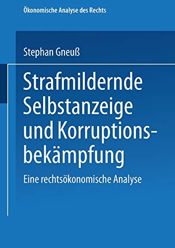 Strafmildernde Selbstanzeige und Korruptionsbekämpfung: Eine Rechtsökonomische Analyse (Ökonomisc Strafmildernde Selbstanzeige und Korruptionsbekämpfung: Eine Rechtsökonomische Analyse (Ökonomisc