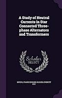 A Study of Neutral Currents in Star Connected Three-Phase Alternators and Transformers 1341881466 Book Cover
