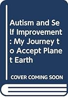 Autism and Self Improvement: My Journey to Accept Planet Earth 9810589379 Book Cover