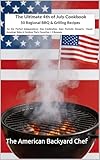 The Ultimate 4th of July Cookbook: 5 Regional BBQ & Grilling Recipes for the Perfect Independence Day Celebration Easy Patriotic Desserts, Classic American ... Cooking Series Book 1) (English Edition)