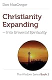 Christianity Expanding: Into Universal Spirituality (The Wisdom Series) (Volume 1)