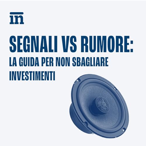 Segnali vs Rumore: la guida per non sbagliare investimenti