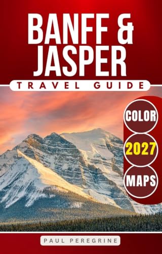 Banff & Jasper Travel Guide 2027: Exploring the Best of the Canadian Rockies Iconic National Parks (COLOR)