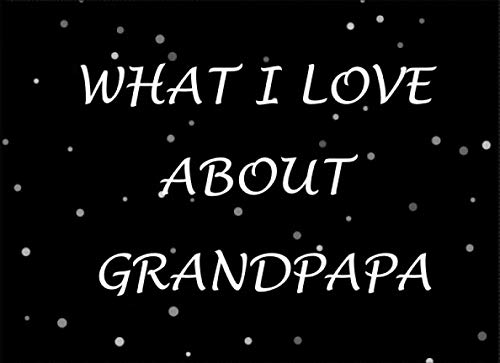 What I Love About Grandpapa: Prompted Fill In Blank I Love You Book for Grandpapa; Gift Book for Grandpapa; Things I Love About You Book for ... Day, Grandparents Day, And Other Occasion