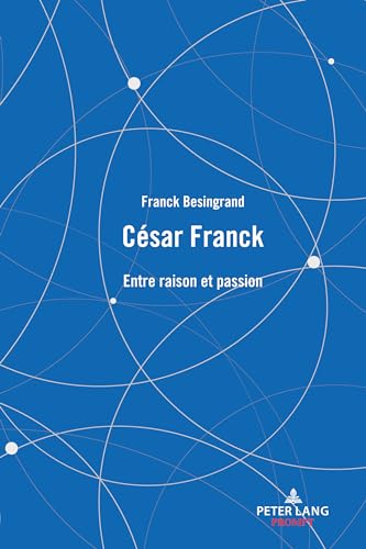 César Franck: Entre raison et passion (French Edition)