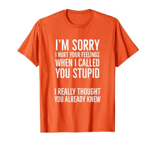 I'm Sorry I Hurt Your Feelings When I Called You Stupid T-Shirt, Men, Orange, XX-Large
